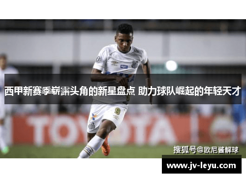 西甲新赛季崭露头角的新星盘点 助力球队崛起的年轻天才