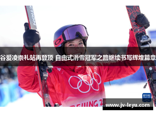 谷爱凌崇礼站再登顶 自由式滑雪冠军之路继续书写辉煌篇章 谷爱凌崇礼站再登顶 自由式滑雪冠军之路继续书写辉煌篇章