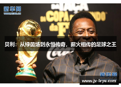贝利：从绿茵场到永恒传奇，薪火相传的足球之王