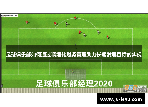 足球俱乐部如何通过精细化财务管理助力长期发展目标的实现