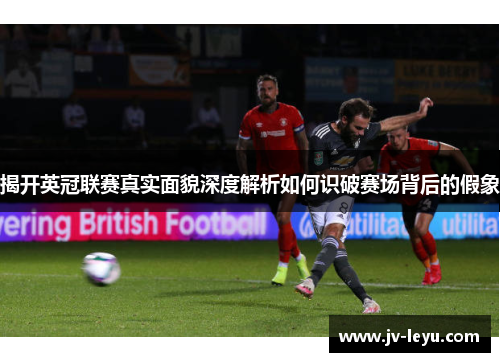 揭开英冠联赛真实面貌深度解析如何识破赛场背后的假象