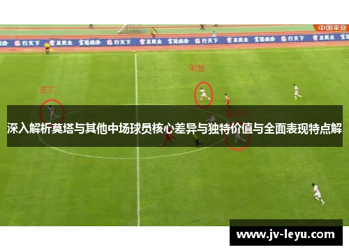 深入解析莫塔与其他中场球员核心差异与独特价值与全面表现特点解