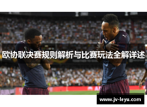 欧协联决赛规则解析与比赛玩法全解详述