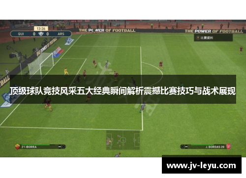 顶级球队竞技风采五大经典瞬间解析震撼比赛技巧与战术展现 顶级球队竞技风采五大经典瞬间解析震撼比赛技巧与战术展现