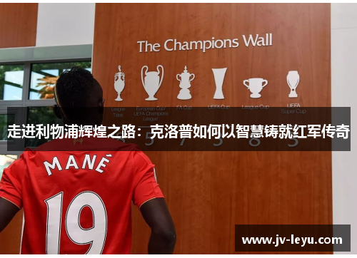 走进利物浦辉煌之路：克洛普如何以智慧铸就红军传奇