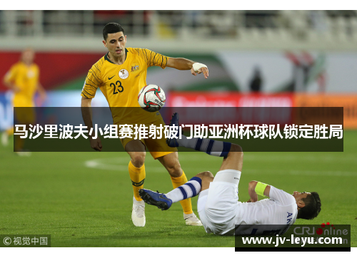 马沙里波夫小组赛推射破门助亚洲杯球队锁定胜局