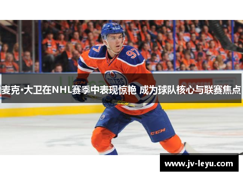麦克·大卫在NHL赛季中表现惊艳 成为球队核心与联赛焦点