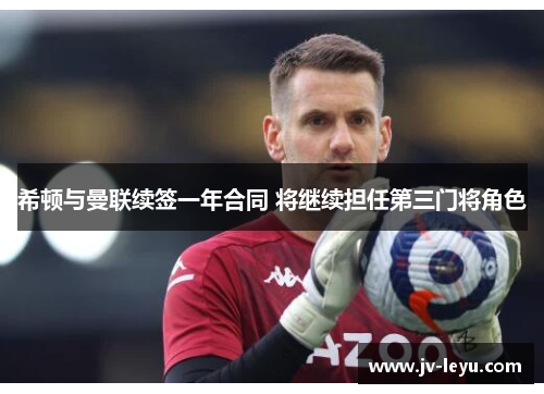 希顿与曼联续签一年合同 将继续担任第三门将角色