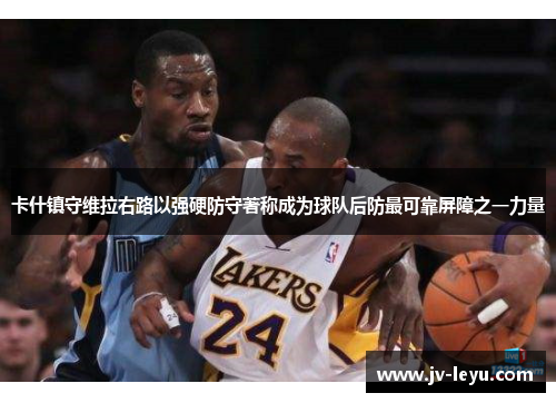 卡什镇守维拉右路以强硬防守著称成为球队后防最可靠屏障之一力量